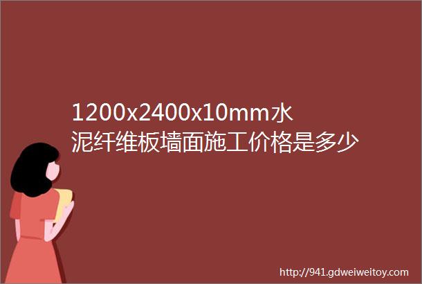 1200x2400x10mm水泥纤维板墙面施工价格是多少